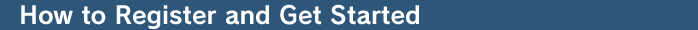 How to Register and Get Started - Registration is free of charge and without obligation