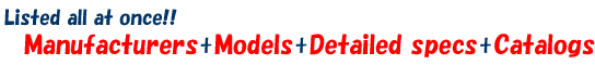 Listed all at once!! Manufacturers + Models + Detailed specs + catalogs