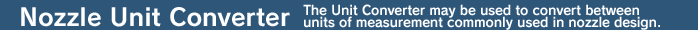 Nozzle Unit Converter - The Unit Converter may be used to convert between units of measurement commonly used in nozzle design.